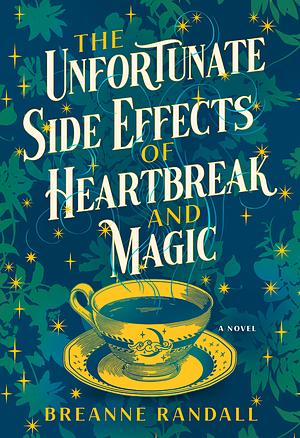The Unfortunate Side Effects of Heartbreak and Magic by Breanne Randall