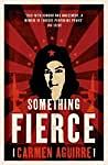 Something Fierce: Memoirs of a Revolutionary Daughter. Carmen Aguirre by Carmen Aguirre