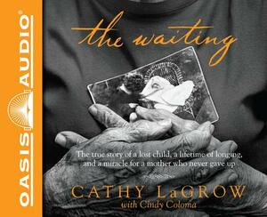 The Waiting: The True Story of a Lost Child, a Lifetime of Longing, and a Miracle for a Mother Who Never Gave Up by Cathy LaGrow
