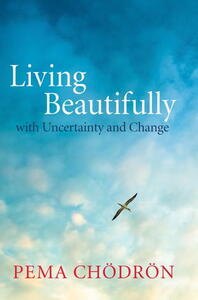 Living Beautifully: with Uncertainty and Change by Pema Chödrön