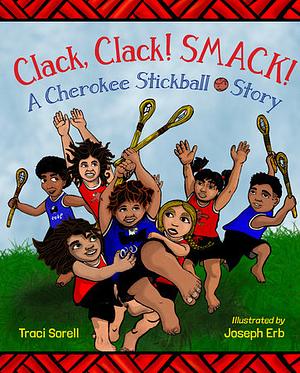 Clack, Clack! Smack! A Cherokee Stickball Story by Traci Sorell