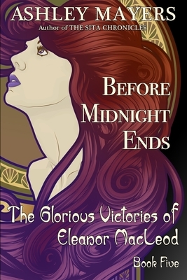 Before Midnight Ends: The Glorious Victories of Eleanor MacLeod Book Five by Ashley Mayers