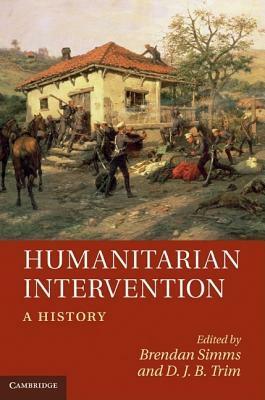 Humanitarian Intervention: A History by Brendan Simms, D.J.B. Trim