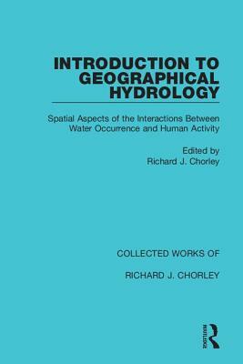 Introduction to Geographical Hydrology: Spatial Aspects of the Interactions Between Water Occurrence and Human Activity by 