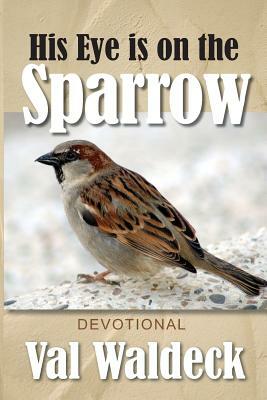 His Eye Is on the Sparrow: 365-Day Devotional by Val Waldeck