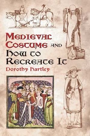 Medieval Costume and How to Recreate It by Dorothy Hartley