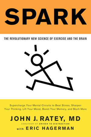 Spark: The Revolutionary New Science of Exercise and the Brain by John J. Ratey