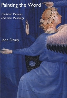 Painting the Word: Christian Pictures and Their Meanings by John Drury