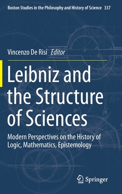 Leibniz and the Structure of Sciences: Modern Perspectives on the History of Logic, Mathematics, Epistemology by 