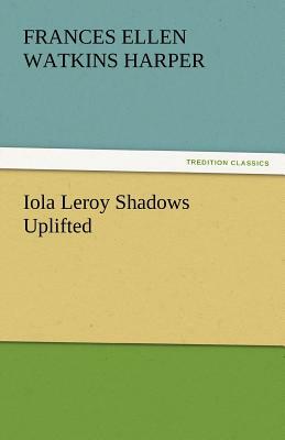 Iola Leroy Shadows Uplifted by Frances E.W. Harper