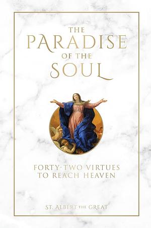 The Paradise of the Soul: Forty-Two Virtues to Reach Heaven by St Albert the Great