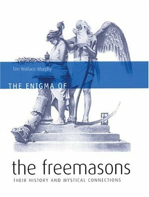 The Enigma of the Freemasons: Their History and Mystical Connections by Tim Wallace-Murphy