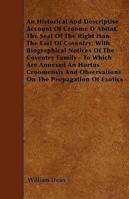 An Historical And Descriptive Account Of Croome D'Abitot, The Seat Of The Right Hon. The Earl Of Coventry; With Biographical Notices Of The Coventry F by William Dean