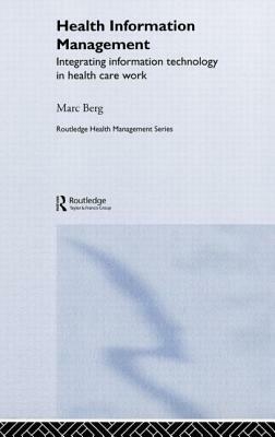 Health Information Management: Integrating Information and Communication Technology in Health Care Work by Marc Berg