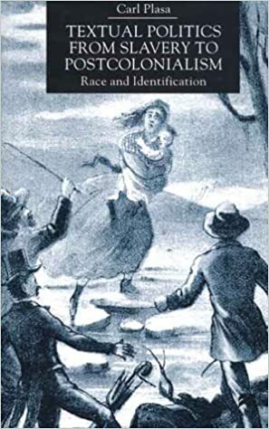Textual Politics From Slavery To Postcolonialism: Race And Identification by Carl Plasa