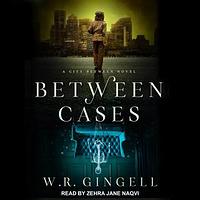 Between Cases by W.R. Gingell
