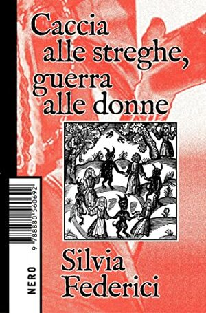 Caccia alle streghe, guerra alle donne by Silvia Federici