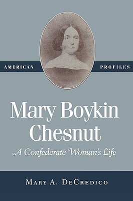 Mary Boykin Chesnut: A Confederate Woman's Life by Mary A. Decredico