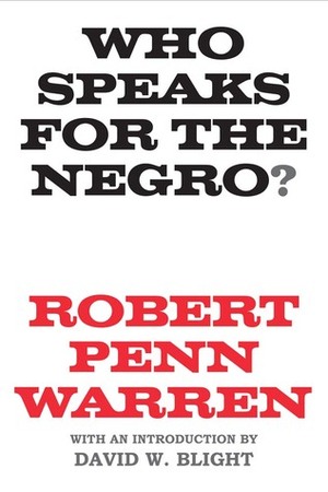 Who Speaks for the Negro? by Robert Penn Warren, David W. Blight