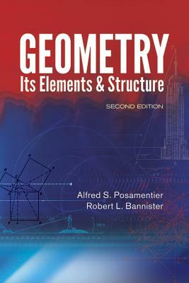 Geometry: Its Elements & Structure by Alfred S. Posamentier, Robert L. Bannister