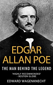 Edgar Allan Poe: The Man Behind the Legend by Edward Wagenknecht