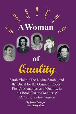 A Woman of Quality Sarah Vinke, 'the Divine Sarah', and the Quest for the Origin of Robert Pirsig's Metaphysics of Quality,: The Quest for the Origin by James Essinger, Henry Gurr