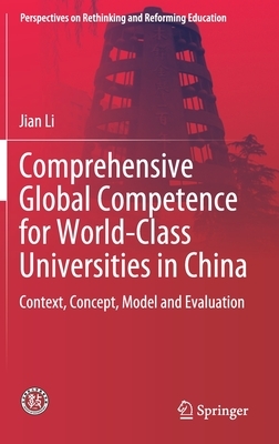 Comprehensive Global Competence for World-Class Universities in China: Context, Concept, Model and Evaluation by Jian Li