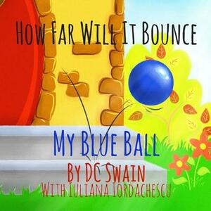 How Far Will It Bounce?: My Blue Ball by DC Swain