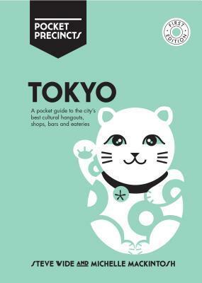 Tokyo Pocket Precincts: A Pocket Guide to the City's Best Cultural Hangouts, Shops, Bars and Eateries by Michelle Mackintosh, Steven Wide