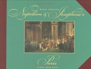 Walks Through Napoleon and Josephine's Paris by Diana Reid Haig