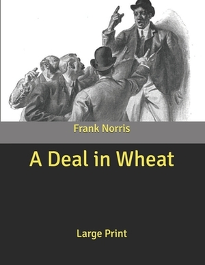 A Deal in Wheat: Large Print by Frank Norris