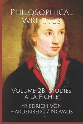 Philosophical Writings: Volume 2B: Studies a la Fichte by Friedrich Von Hardenberg
