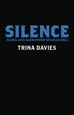 Silence: Mabel and Alexander Graham Bell by Trina Davies
