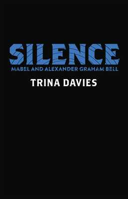 Silence: Mabel and Alexander Graham Bell by Trina Davies
