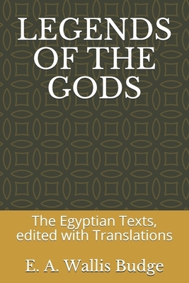 Legends of the Gods: The Egyptian Texts, edited with Translations by E. a. Wallis Budge