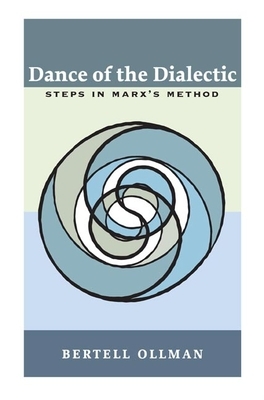 Dance of the Dialectic: Steps in Marx's Method by Bertell Ollman