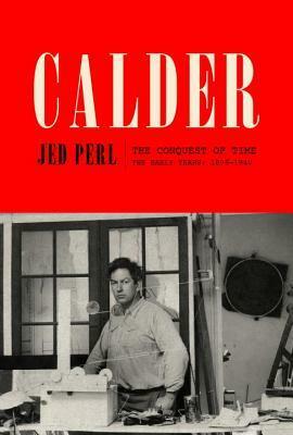 Calder: The Conquest of Time: The Early Years: 1898-1940 by Jed Perl