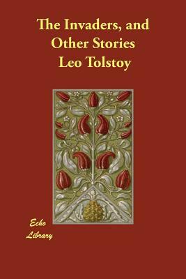 The Invaders, and Other Stories by Leo Tolstoy