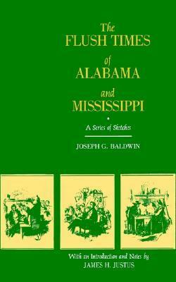 The Flush Times of Alabama and Mississippi: A Series of Sketches by Joseph G. Baldwin by Joseph Glover Baldwin