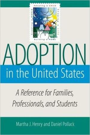 Adoption in the United States: A Reference for Families, Professionals, and Students by Daniel Pollack, Martha J. Henry