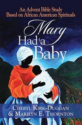Mary Had a Baby: An Advent Bible Study Based on African American Spirituals by Marilyn E. Thornton, Cheryl A. Kirk-Duggan