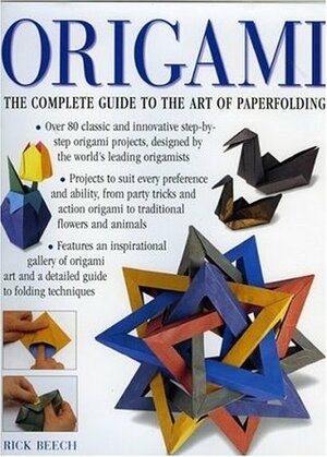 Origami: The Complete Practical Guide to the Ancient Art of Paperfolding by Rick Beech