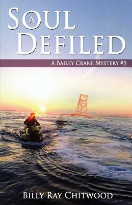 A Soul Defiled: A Bailey Crane Mystery by Billy Ray Chitwood