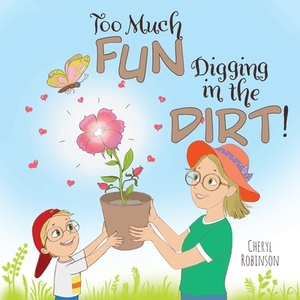 Too Much Fun... Digging in the Dirt! by Cheryl Robinson