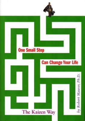 One Small Step Can Change Your Life: The Kaizen Way by Robert Maurer