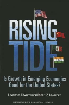 Rising Tide: Is Growth in Emerging Economies Good for the United States? by Lawrence Edwards, Robert Lawrence