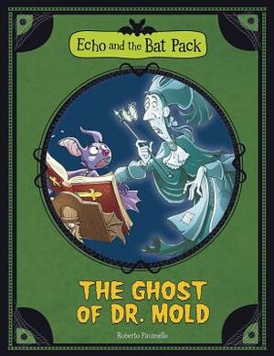The Echo and the Bat Pack: The Ghost of Dr. Mold by Roberto Pavanello