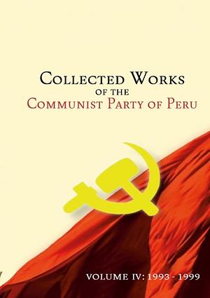 Collected Works Of The Communist Party Of Peru Volume 4: 1993-1999 by Communist Party of Peru