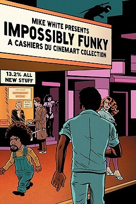 Impossibly Funky: A Cashiers Du Cinemart Collection by Mike White