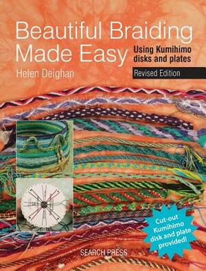 Beautiful Braiding Made Easy: Using Kumihimo Disks and Plates by Helen Deighan